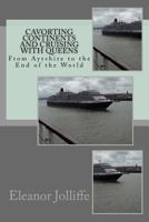 Cavorting Continents and Cruising with Queens: From Ayrshire to the End of the World 1523334096 Book Cover