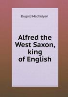 Alfred the West Saxon, King of English 1355848490 Book Cover