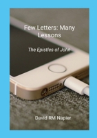 Few Letters: Many Lessons: The Epistles of John 1300517964 Book Cover
