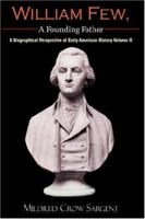 William Few, A Founding Father: A Biographical Perspective of Early American History Volume II 1420838679 Book Cover