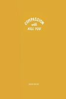 Compassion Will Kill You 1540892093 Book Cover