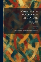 Chapters in Norwegian Literature: Being the Substance of Public Lectures, Given at University College, London, During the Sessions 1918-1922 1025549767 Book Cover