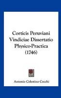 Corticis Peruviani Vindiciae Dissertatio Physico-Practica (1746) 116461360X Book Cover