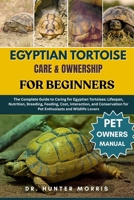 EGYPTIAN TORTOISE CARE & OWNERSHIP FOR BEGINNERS: The Complete Guide to Caring for Egyptian Tortoises: Lifespan, Nutrition, Breeding, Feeding, Cost, ... for Pet Enthusiasts and Wildlife Lovers B0FQN22MSS Book Cover