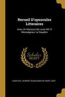 Recueil D'opuscules Litteraires: Avec Un Discours De Louis XIV À Monseigneur Le Dauphin 0270744339 Book Cover