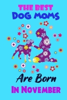 The Best Dog Moms Are Born In November: Funny Note Book Gift for Women, Diary 120 Blank Lined Pages, 6x9 in Unique Journal For Dog Owners and Lovers, 1677100133 Book Cover
