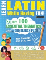 Learn Latin While Having Fun! - For Children: KIDS OF ALL AGES - STUDY 100 ESSENTIAL THEMATICS WITH WORD SEARCH PUZZLES - VOL.1 - Uncover How to ... Skills Actively! - A Fun Vocabulary Builder. 2491792362 Book Cover