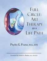 Full Circle: Art Therapy as a Life Path 1987753828 Book Cover