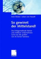 So Gewinnt Der Mittelstand!: Die Erfolgsmethode Kleiner Und Mittlerer Unternehmen (Und Was Die Grossen Von Ihr Lernen Konnen) 3834905275 Book Cover