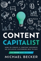 CONTENT CAPITALIST: How to Create a Content Business so Exclusive Customers Beg to Buy (And Never Want to Leave) B0DHXXMHC4 Book Cover