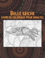 Belle seiche - Livre de coloriage pour adultes ?? ?? (French Edition) B087SDHPR4 Book Cover