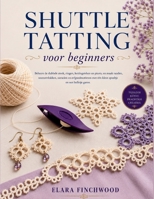 SHUTTLE TATTING voor beginners: Beheers de dubbele steek, ringen, kettingsteken en picots, en maak randen, sneeuwvlokken, sieraden en erfgoedmotieven ... en een bolletje garen. (Dutch Edition) B0H6F8SHVB Book Cover