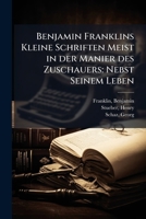 Benjamin Franklins Kleine Schriften Meist in der Manier des Zuschauers: Nebst Seinem Leben 1172875685 Book Cover