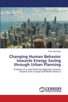 Changing Human Behavior towards Energy Saving through Urban Planning: Creation of a new Planning Approach Lessons learned from Europe and North America 3659433993 Book Cover