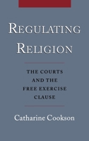 Regulating Religion: The Courts and the Free Exercise Clause 019512944X Book Cover
