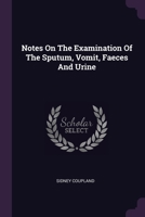 Notes On The Examination Of The Sputum, Vomit, Faeces And Urine 137829520X Book Cover
