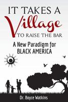 It Takes a Village to Raise the Bar: A New Paradigm for Black America 1508495203 Book Cover