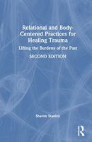 Relational and Body-Centered Practices for Healing Trauma: Lifting the Burdens of the Past 1032717718 Book Cover