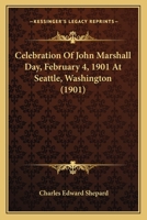 Celebration Of John Marshall Day, February 4, 1901 At Seattle, Washington 1166420493 Book Cover