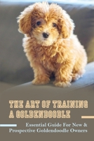 The Art Of Training A Goldendoodle: Essential Guide For New & Prospective Goldendoodle Owners: Crate Training Guide For Goldendoodle B09BSXZPC1 Book Cover