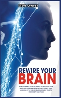 Rewire Your Brain: How to Change Your Life Habits to Declutter Your Mind and Overcome Negativity. Accelerate your learning by the use of neuroscience of fear to end anxiety and panic. 1801182701 Book Cover