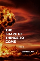 The Shape of Things to Come: Poems 1940724473 Book Cover