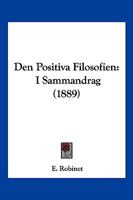 Den Positiva Filosofien: I Sammandrag (1889) 1160423598 Book Cover
