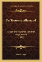 Un Trouva]re Allemand: A(c)Tude Sur Walther Von Der Vogelweide 1247139263 Book Cover