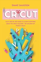 Cricut: Easy Step-by-Step Guide to Learn Everything About the Cricut Machine + 40 Amazing DIY Project Ideas B08RR5ZGSD Book Cover