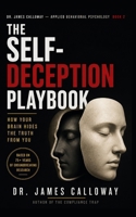 The Self-Deception Playbook: How Your Brain Hides the Truth from You (Dr. James Calloway: Applied Behavioral Psychology) B0GYKQFJSF Book Cover