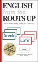 English from the Roots Up: Help for Reading, Writing, Spelling, and S.A.T. Scores: Greek Latin, Vol. 1
