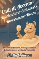 Chill di Avvento – Il Calendario Antistress e Benessere per Donne: 24 Giorni di Serenità, Consapevolezza e Dolce Relax per un Natale Tranquillo (Italian Edition) B0FXKVSVL5 Book Cover