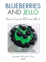 Blueberries and Jello: How to Live to 102 and Like it B0F63LC2QM Book Cover