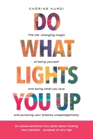 Do What Lights You Up: The life-changing magic of being yourself and doing what you love and pursuing your dreams unapologetically 9953053383 Book Cover