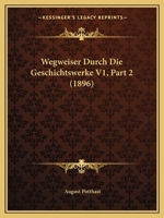 Wegweiser Durch Die Geschichtswerke V1, Part 2 (1896) 1160448167 Book Cover