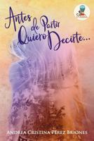 Antes de Partir Quiero Decirte...: Porque antes de partir, siempre hay algo que decir... 1539964876 Book Cover