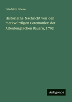 Historische Nachricht von den merkwürdigen Ceremonien der Altenburgischen Bauern, 1703 3566021512 Book Cover