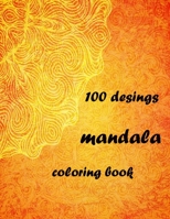 100 desings mandala coloring book: Stress Relieving Mandala Designs for Adults Relaxation 2021: Gifts for family and friends 100 Mandalas: Stress ... B091F8RHVM Book Cover