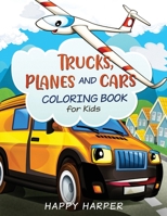 Trucks, Planes and Cars Coloring Book: A Cool and Fun Vehicle Coloring Gift Book for Toddlers and Kids Ages 2-4 4-8 1989543324 Book Cover