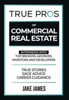 True Pros of Commercial Real Estate: Interviews with Top Brokers, Advisors, Investors, and Developers B0FBR8DY42 Book Cover