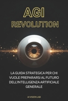 AGI Revolution: La Guida Strategica per chi vuole prepararsi al futuro dell’Intelligenza Artificiale Generale (Strategia Digitale) (Italian Edition) B0FHW1BKQP Book Cover