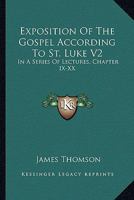Exposition of the Gospel According to St Luke, in a Ser. of Lects 1021362662 Book Cover
