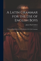 A Latin Grammar for the Use of English Boys: Being an Explanation of the Rudiments of the Latin Language 1021719374 Book Cover