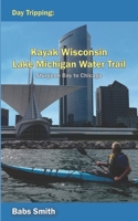 Day Tripping Kayak Wisconsin Lake Michigan Water Trail Sturgeon Bay to Chicago: Sturgeon Bay to Chicago 0578620960 Book Cover