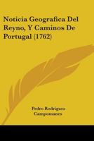 Noticia Geografica del Reyno, Y Caminos de Portugal (Classic Reprint) 1104358336 Book Cover
