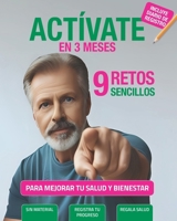 ACTÍVATE en 3 meses. 9 Retos sencillos para mejorar tu salud y bienestar: De sedentario a saludable. Guía práctica. 9 desafíos para mejorar la forma ... Incluye hojas de registro (Spanish Edition) B0CPJ9K95Y Book Cover