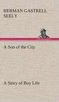A Son of the City: A Story of Boy Life 3849512029 Book Cover