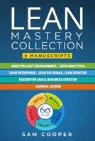 Lean Mastery Collection: 8 Books in 1: Agile Project Management, Lean Analytics, Enterprise, Six Sigma, Startup, Kaizen, Kanban, Scrum B08WV58GLT Book Cover