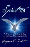 Spirit 101: An Overview for Beginner Seekers Into the World of New Age Spirituality 1481087568 Book Cover