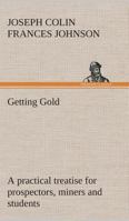 Getting Gold: A Gold-Mining Handbook for Practical Men 935589693X Book Cover